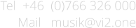 Tel  +46  (0)766 326 000 Mail   musik@vi2.one