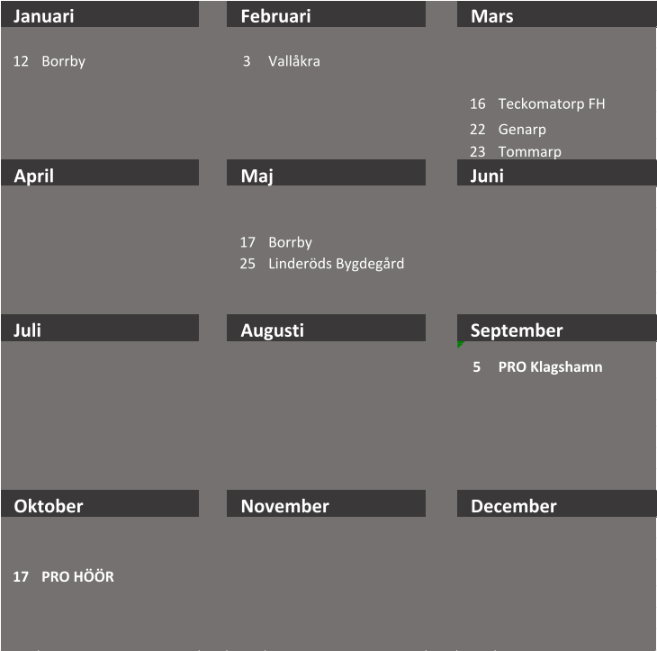 Januari Februari Mars 12 Borrby 3 Vallåkra 16 Teckomatorp FH 22 Genarp 23 Tommarp April Maj Juni 17 Borrby 25 Linderöds Bygdegård 5 PRO Klagshamn   17 PRO HÖÖR Juli Augusti September Oktober November December